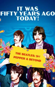 It Was Fifty Years Ago Today! The Beatles: Sgt. Pepper & Beyond It Was Fifty Years Ago Today! The Beatles: Sgt. Pepper & Beyond