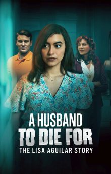 A Husband to Die For: The Lisa Aguilar Story A Husband to Die For: The Lisa Aguilar Story